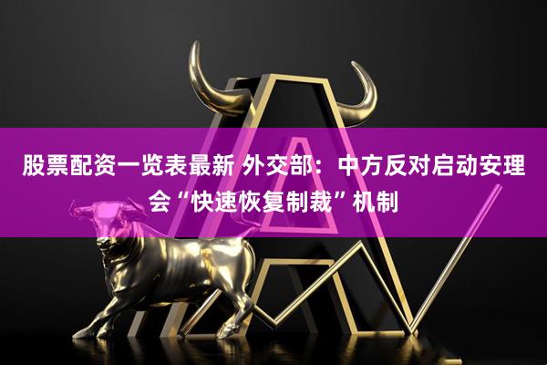 股票配资一览表最新 外交部：中方反对启动安理会“快速恢复制裁”机制